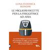 TEA Le migliori ricette per la friggitrice ad aria. La cucina italiana con lo strumento più popolare di oggi, e con i consigli per scegliere il modello più adatto alle proprie esigenze