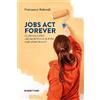 Rubbettino Jobs act forever. La più innovativa riforma del lavoro in Italia negli ultimi 30 anni