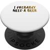 Nothing Like A Nice Cold Beer Party Time Probabilmente ho bisogno di bere birra festa del papà PopSockets PopGrip Adesivo