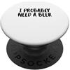 Nothing Like A Nice Cold Beer Party Time Probabilmente ho bisogno di bere birra festa del papà PopSockets PopGrip Adesivo