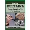 Annalisa Casey Playing Dulziana from Scratch to Perfection (Tascabile)
