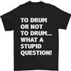 Gil dan Da Drum O Non? Che Domanda Stupida Maglietta Uomo 100% Cotone