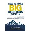 Alan Ehler How to Make Big Decisions Wisely (Tascabile)
