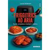 DIARKOS Friggitrice ad aria. Guida completa e ricettario creativo