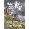 Ross Guthrie Haunted Edinburgh (Tascabile) Haunted Locations UK