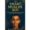 Alsharif Moctar The Smart Muslim Boy: WHAT EVERY MUSLIM BOY NEEDS TO (Tascabile)