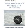 Sébastien Miche Transformer son futur avec l'astrologie de coaching: (Tascabile)