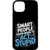 Risate perspicaci Custodia per iPhone 15 Plus Smart People Know When To Act Stupid Silly Intelligent ||-