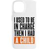 Funny Family & Parenting Humor Designs Custodia per iPhone 14 Ho usato per essere al comando, poi ho avuto un bambino divertente