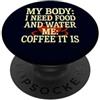 Coffee Lover Shirt Sarcastic Caffeine Ad Il mio corpo ha bisogno di cibo acqua me caffè è umorismo caffeina PopSockets PopGrip Adesivo