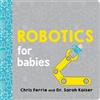 Chris Ferrie Dr. Sarah Kaiser Robotics for Babies (Libro di cartone)