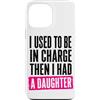 Funny Family & Parenting Humor Designs Custodia per iPhone 13 Pro Max Ho usato per essere al comando, poi ho avuto una figlia divertente