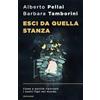 LIBRO ESCI DA QUELLA STANZA - ALBERTO PELLAI
