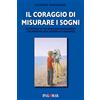 Nuova Palomar Il coraggio di misurare i sogni. La storia di un ragazzo qualunque che non ha mai smesso di crederci