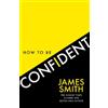 James Smith How to Be Confident (Tascabile)