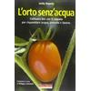 AGRICOLTURA NATURALE L'orto senz'acqua. Coltivare bio con il cippato per risparmiare acqua, petrolio e lavoro. Ediz. illustrata