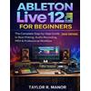 Taylor R Manor Ableton Live 12 for Beginners (Tascabile)