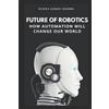 Bishes Kumar Sharma Future of Robotics (Tascabile)