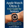 Elliot R. Wexle Apple Watch Ultra 3 User Guide for Seniors: Master S (Tascabile)