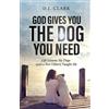 D J Clark God Gives You the Dog You Need (Tascabile)