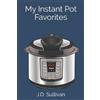 J D Sullivan My Instant Pot Favorites (Tascabile)