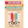 Sandra Clair 500 Awesome Writing Prompts for High School Classrooms (Tascabile)