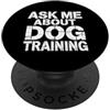 Dog Pup Pro Training Humor Ask Me About Dog Training Comportamento di obbedienza |- PopSockets PopGrip Adesivo
