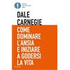 MONDADORI Come dominare l'ansia e iniziare a godersi la vita
