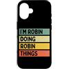 Personalized Gift Ideas Robin Custodia per iPhone 16 Citazione personalizzata divertente I'm Robin Doing Robin Things