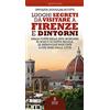 Newton Compton Editori Luoghi segreti da visitare a Firenze e dintorni. Dalla Fonte della Fata Morgana al bosco di Santa Brigida, le meraviglie nascoste a due passi dalla città