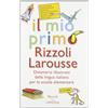 Rizzoli Larousse Il mio primo Rizzoli Larousse. Dizionario illustrato della lingua italiana per la scuola elementare