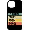 Personalized Gift Ideas Robin Custodia per iPhone 15 Citazione personalizzata divertente I'm Robin Doing Robin Things