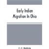 C C Baldwin Early Indian Migration In Ohio (Tascabile)