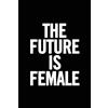 CREATESPACE The Future Is Female: 6 x 9 Feminist Notebook, Feminism Journal, 100 pages, perfect to write down your lists, journaling