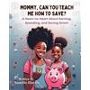 Annette Harris Mommy, Can You Teach Me How To Save? (Tascabile)