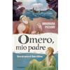 MONDADORI Omero, mio padre. Storia del cantore di Iliade e Odissea