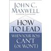 John C. Maxwell How to Lead When Your Boss Can't (or Won't) (Copertina rigida)