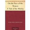 Flora Annie Steel On the Face of the Waters - A Tale of Mutiny (Tascabile)