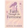 Alycia Hammer Faith Through the Feminine (Tascabile)