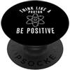 Physics Science Humor Quantum Mechanics Pensa come un protone Sii positivo Fisica Scienza Umorismo Nerd PopSockets PopGrip Adesivo