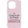 Girl Dad Daughter Humor Tees Custodia per iPhone 15 Pro Ero il responsabile poi ho avuto una figlia Funny Tee 4