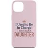 Girl Dad Daughter Humor Tees Custodia per iPhone 13 Ero il responsabile poi ho avuto una figlia Funny Tee 4