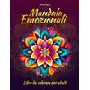 Mandala Emozionali - Libro Da Colorare per Adulti: Meravigliose Immagini Disegna