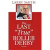 Larry Smith The Last "True" Roller Derby (Copertina rigida)