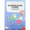 Matematica al volo in quinta. Calcolo e risoluzione di problemi con il metodo an