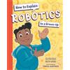 Ruth Spiro Teresa Martin How to Explain Robotics to a Grown- (Copertina rigida)