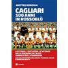 ARKADIA Cagliari. 100 anni in Rossoblù. La storia, i giocatori, le vicende della squadra di calcio simbolo della Sardegna