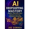 Joe Correa AI Dropshipping Mastery (Shopify, TikTok Shop, eBay) (Tascabile)