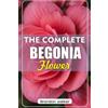 Brandon Walker The Complete Begonia Flower (Tascabile)