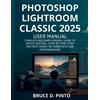 Bruce D Pinto Photoshop Lightroom Classic 2025 User Manual (Tascabile)